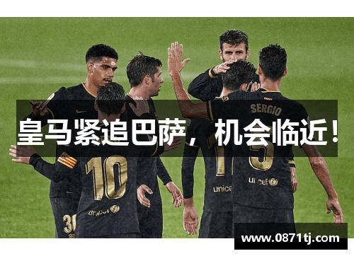 皇马紧追巴萨，机会临近！